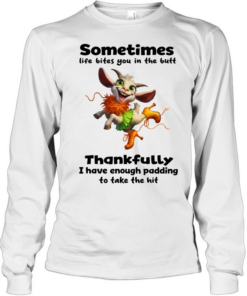 Goat sometimes life bites you in the butt thankfully I have enough padding  Long Sleeved T-shirt