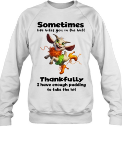 Goat sometimes life bites you in the butt thankfully I have enough padding  Unisex Sweatshirt