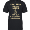 Grandpa I can’t argue with my husband he’s old and old people don’t listen  Classic Men's T-shirt