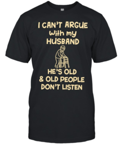 Grandpa I can’t argue with my husband he’s old and old people don’t listen  Classic Men's T-shirt