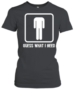 Guess What I Need Classic Women's T-shirt
