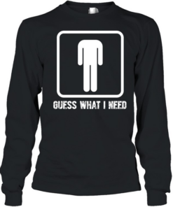 Guess What I Need Long Sleeved T-shirt