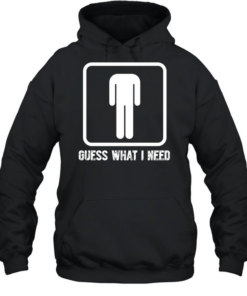 Guess What I Need Unisex Hoodie