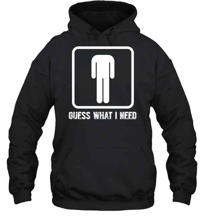 Guess What I Need Unisex Hoodie