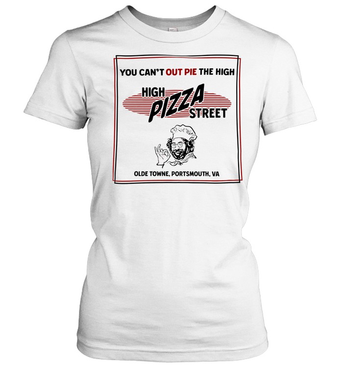 High pizza street you can’t out pie the high olde towne portsmouth va Classic Women's T-shirt