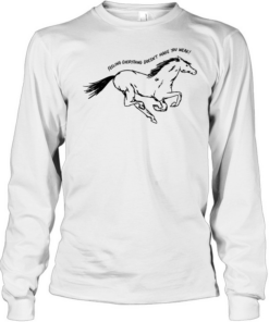 Horse feeling everything doesn’t make you weak Long Sleeved T-shirt