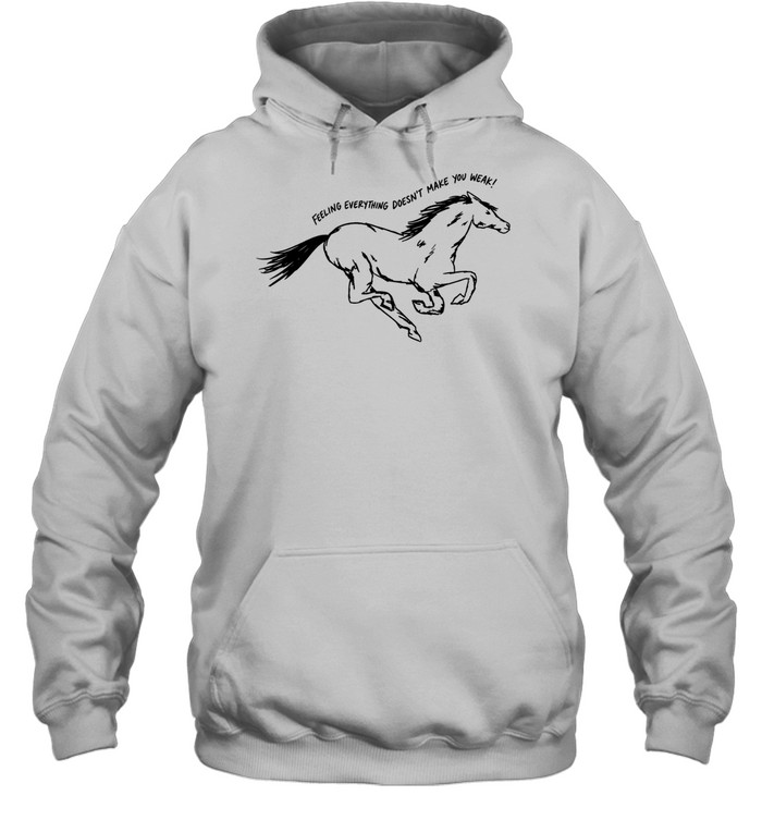Horse feeling everything doesn’t make you weak Unisex Hoodie