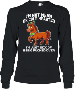 Horse i’m not mean or cold hearted i’m just sick of being fucked over  Long Sleeved T-shirt