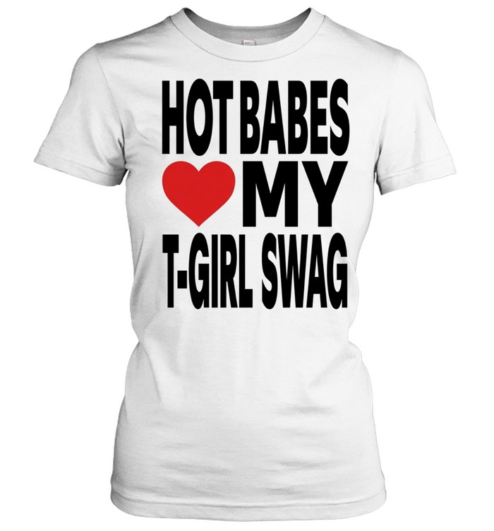 Hot babes love my t-boy swag Classic Women's T-shirt