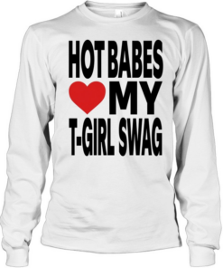 Hot babes love my t-boy swag Long Sleeved T-shirt