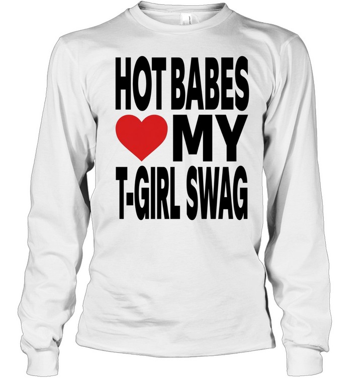Hot babes love my t-boy swag Long Sleeved T-shirt