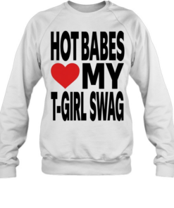 Hot babes love my t-boy swag Unisex Sweatshirt