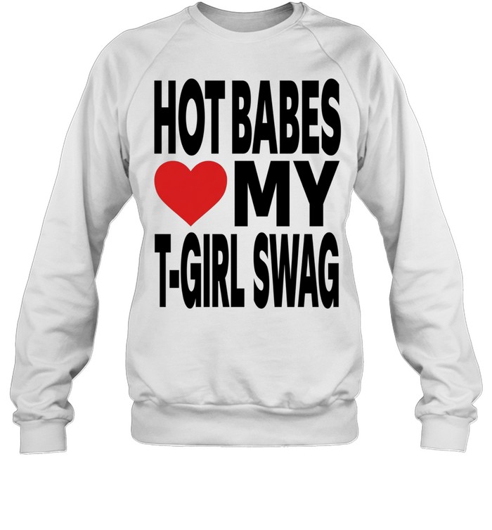 Hot babes love my t-boy swag Unisex Sweatshirt