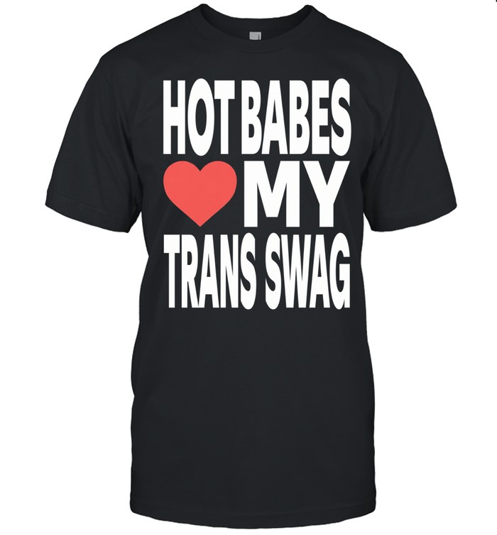 Hot babes love my trans swag Classic Men's T-shirt