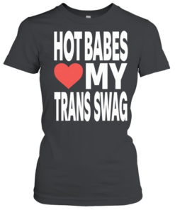Hot babes love my trans swag Classic Women's T-shirt