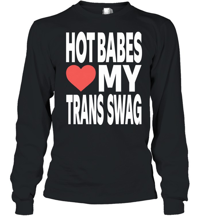Hot babes love my trans swag Long Sleeved T-shirt