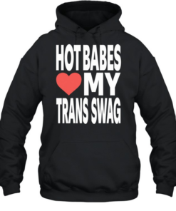 Hot babes love my trans swag Unisex Hoodie