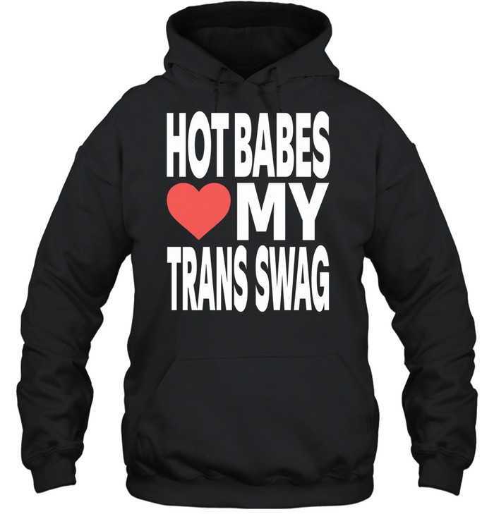Hot babes love my trans swag Unisex Hoodie