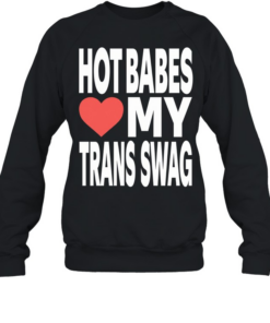 Hot babes love my trans swag Unisex Sweatshirt