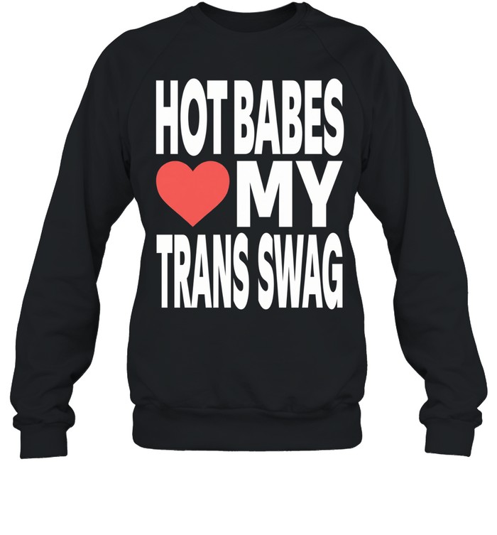 Hot babes love my trans swag Unisex Sweatshirt
