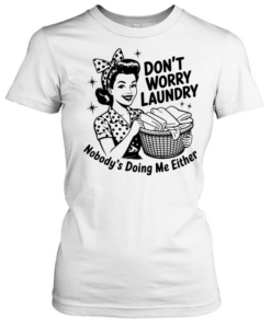 Housewife don’t worry laundry nobody’s doing me either  Classic Women's T-shirt