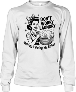 Housewife don’t worry laundry nobody’s doing me either  Long Sleeved T-shirt