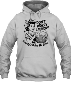 Housewife don’t worry laundry nobody’s doing me either  Unisex Hoodie
