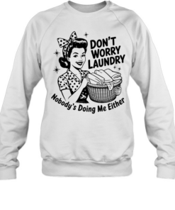 Housewife don’t worry laundry nobody’s doing me either  Unisex Sweatshirt