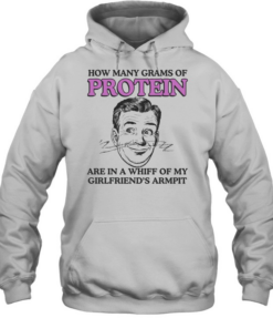 How Many Grams Of Protein Are In A Whiff Of My Girlfriend’s Armpit  Unisex Hoodie