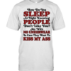 How do you sleep at night knowing people don’t like you no underwear kiss my ass  Classic Men's T-shirt