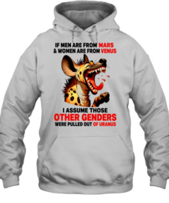 Hyena if men are from mars women are from venus i assume those other genders were pulled out of uranus  Unisex Hoodie