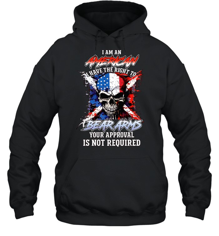 I AM AN AMERICAN I HAVE THE RIGHT TO BEAR ARMS YOUR APPROVAL IS NOT REQUIRED Unisex Hoodie