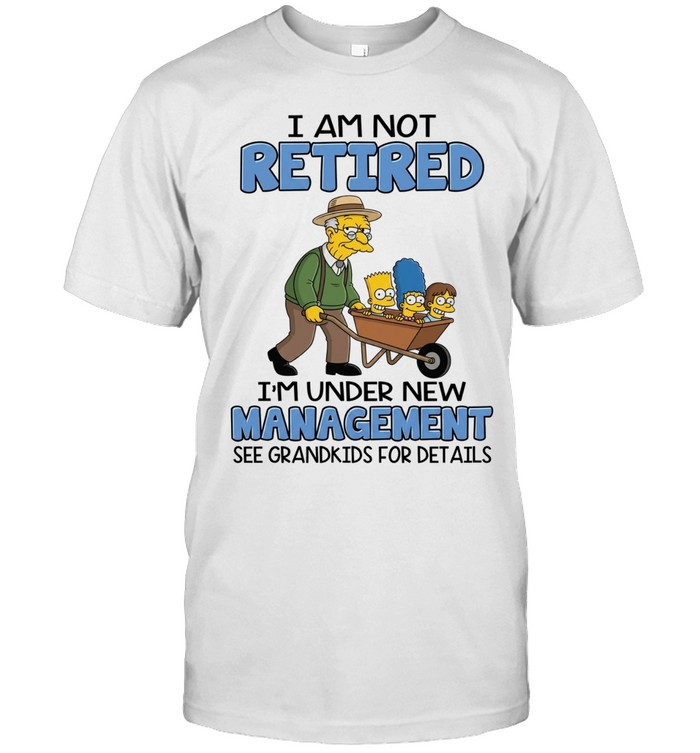 I AM NOT RETIRED I'M UNDER NEW MANAGEMENT SEE GRANDKIDS FOR DETAILS Classic Men's T-shirt