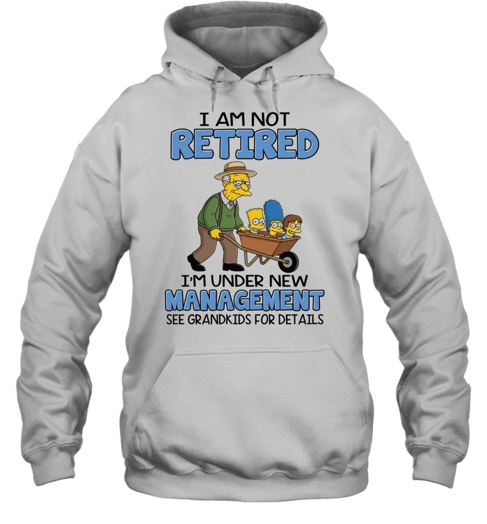 I AM NOT RETIRED I'M UNDER NEW MANAGEMENT SEE GRANDKIDS FOR DETAILS Unisex Hoodie