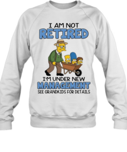 I AM NOT RETIRED I'M UNDER NEW MANAGEMENT SEE GRANDKIDS FOR DETAILS Unisex Sweatshirt