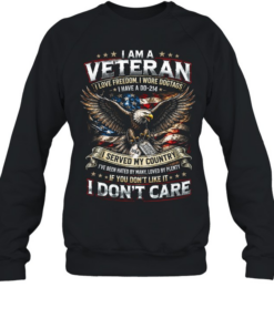 I Am A Veteran I Served My Country And I Don’t Care Unisex Sweatshirt