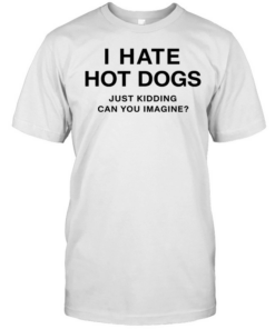 I Hate Hot Dogs Just Kidding Can You Imagine Tee Classic Men's T-shirt