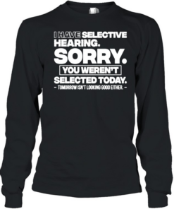I Have Selective Hearing T- Long Sleeved T-