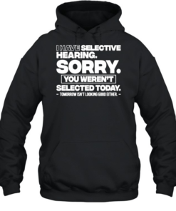 I Have Selective Hearing T- Unisex Hoodie