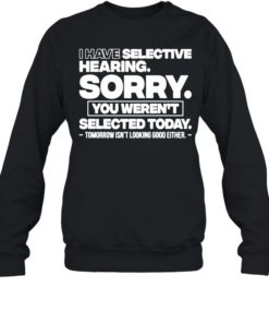 I Have Selective Hearing T- Unisex Sweat