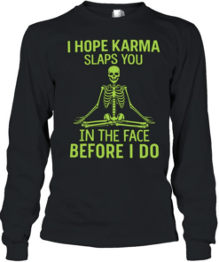 I Hope Karma Slaps You T- Long Sleeved T-shirt