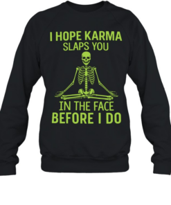 I Hope Karma Slaps You T- Unisex Sweatshirt