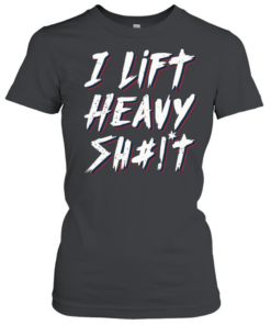 I Lift Heavy Shit Classic Women's T-shirt