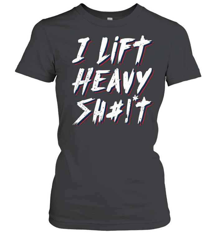 I Lift Heavy Shit Classic Women's T-shirt