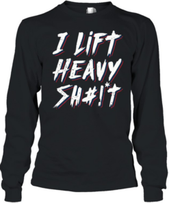 I Lift Heavy Shit Long Sleeved T-shirt