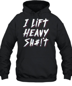 I Lift Heavy Shit Unisex Hoodie
