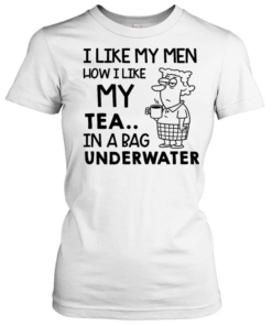 I Like My Men How I Like My Tea In a Bag Underwater Tee Classic Women's T-shirt