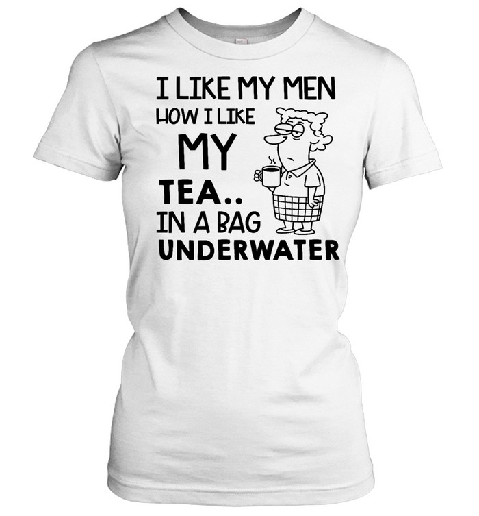 I Like My Men How I Like My Tea In a Bag Underwater Tee Classic Women's T-shirt