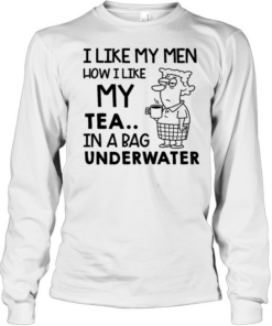 I Like My Men How I Like My Tea In a Bag Underwater Tee Long Sleeved T-shirt