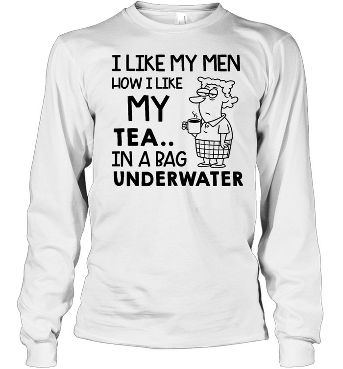 I Like My Men How I Like My Tea In a Bag Underwater Tee Long Sleeved T-shirt